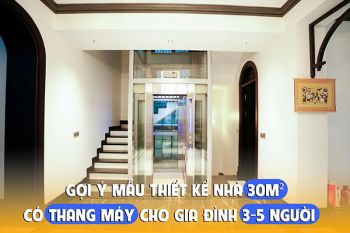 Gợi ý mẫu thiết kế nhà 30m² có thang máy cho gia đình 3-6 người