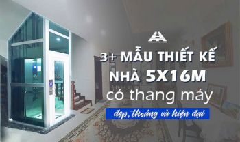 3+ Mẫu thiết kế nhà 5x16m có thang máy đẹp, thoáng và hiện đại
