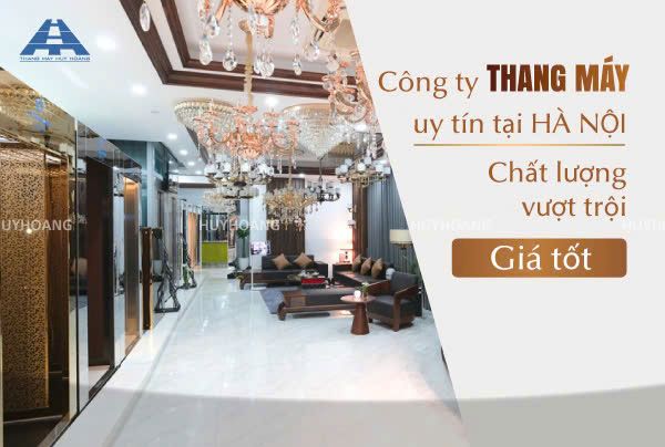 [Siêu Hot] Công ty thang máy uy tín tại Hà Nội chất lượng vượt trội, giá tốt!
