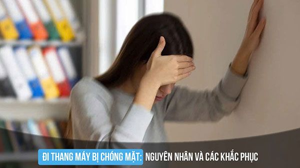 Đi thang máy bị chóng mặt: Nguyên nhân và cách khắc phục