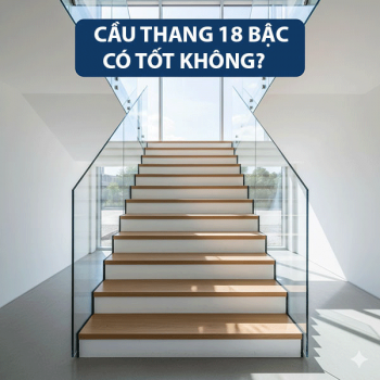 Cầu thang 18 bậc có tốt không? Giải đáp từ chuyên gia