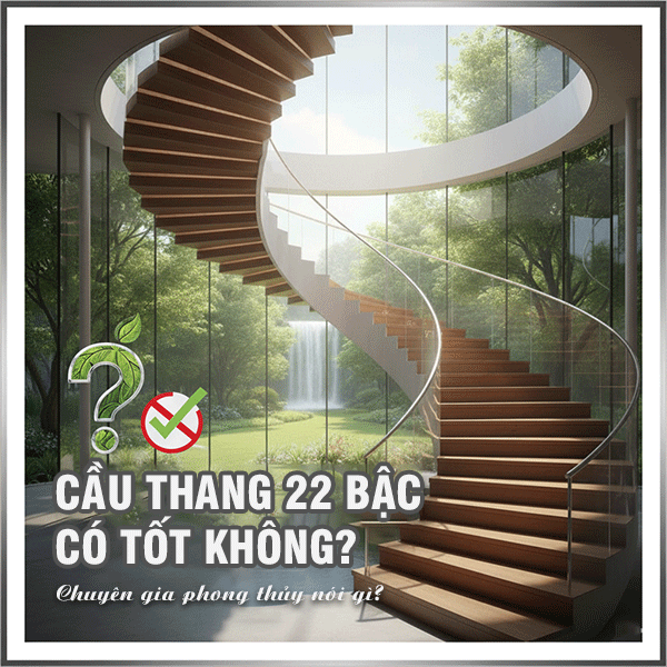 Cầu thang 22 bậc có tốt không? Chuyên gia phong thủy nói gì?
