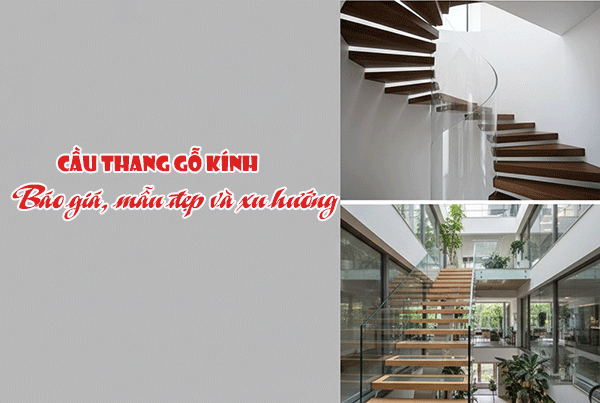 Cầu thang gỗ kính: Báo giá, mẫu đẹp và xu hướng mới nhất