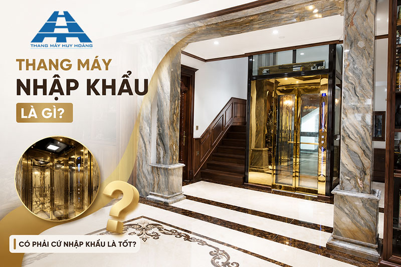 có phải thang máy nhập khẩu nào cũng tốt